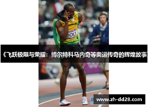 《飞跃极限与荣耀：博尔特科马内奇等奥运传奇的辉煌故事》