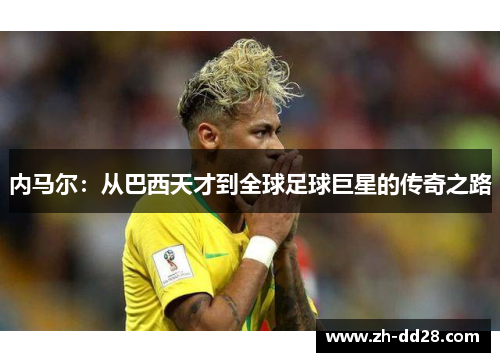 内马尔：从巴西天才到全球足球巨星的传奇之路